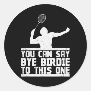 Bye Birdie To This One Funny Badminton Racket Play Classic Round Sticker