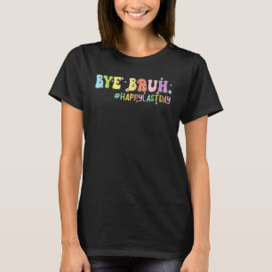 Bye Bruh Cute Last Day Of School Teachers Students T-Shirt