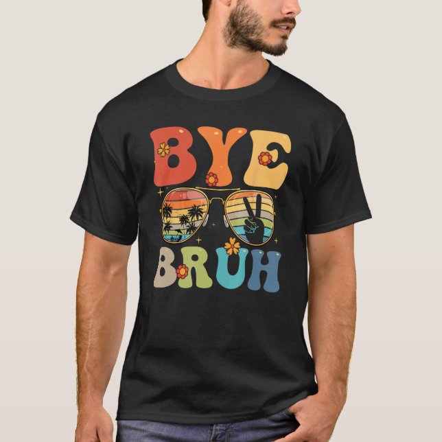 Bye Bruh Happy Last Day of School Hello Summer Fun T-Shirt (Front)