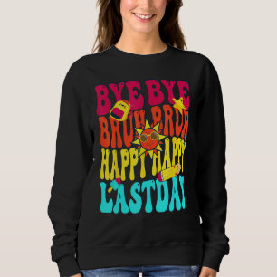 Bye Bruh Happy Last Day of School Hello Summer Sweatshirt