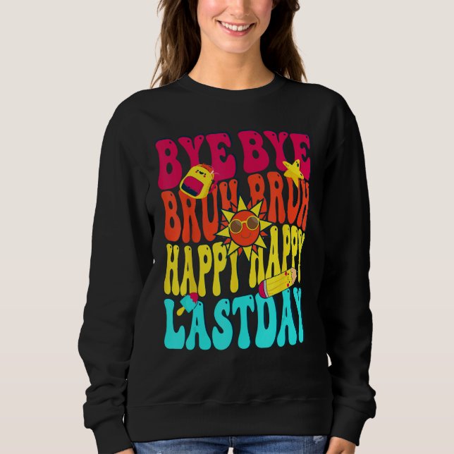 Bye Bruh Happy Last Day of School Hello Summer Sweatshirt (Front)