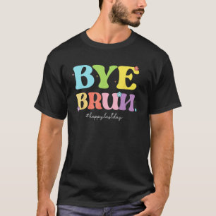 Bye Bruh Happy Last Day of School Hello Summer  Te T-Shirt