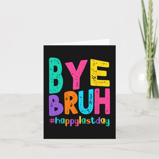 Bye Bruh Happy Last Day Of School Teacher Student  Card (Front)