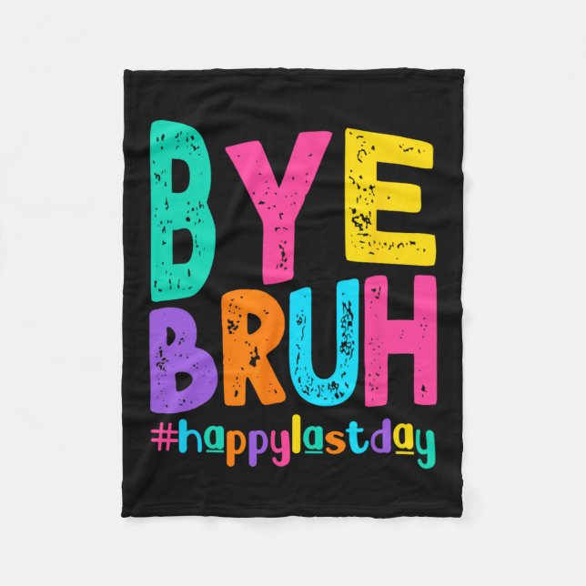 Bye Bruh Happy Last Day Of School Teacher Student  Fleece Blanket (Front)