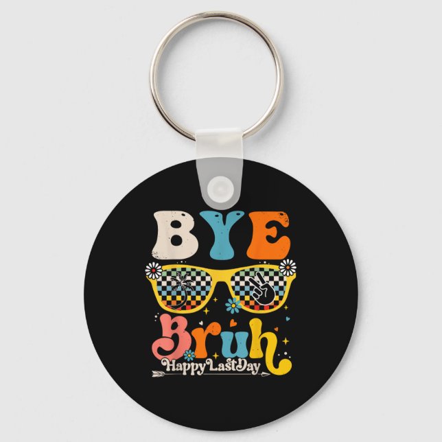 Bye Bruh Happy Last Day Of School Teacher Student  Key Ring (Front)