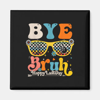 Bye Bruh Happy Last Day Of School Teacher Student  Magnet