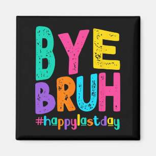 Bye Bruh Happy Last Day Of School Teacher Student Magnet