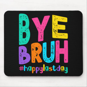 Bye Bruh Happy Last Day Of School Teacher Student Mouse Pad