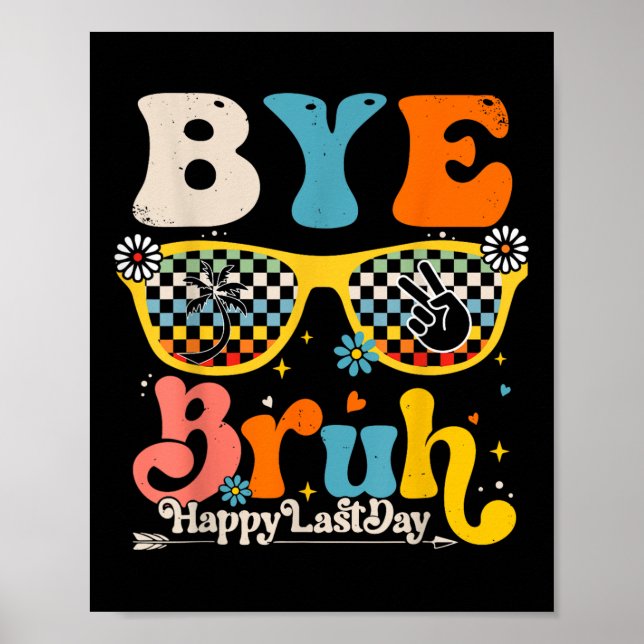 Bye Bruh Happy Last Day Of School Teacher Student  Poster (Front)