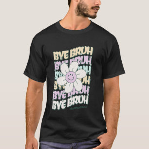 Bye Bruh Happy Last Day Of School Teacher Student  T-Shirt