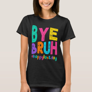 Bye Bruh Happy Last Day Of School Teacher Student  T-Shirt