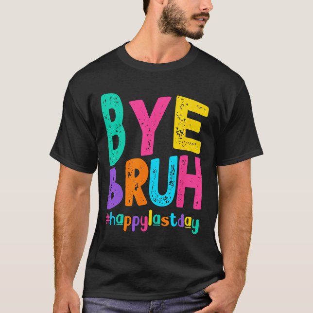Bye Bruh Happy Last Day Of School Teacher Student  T-Shirt (Front)