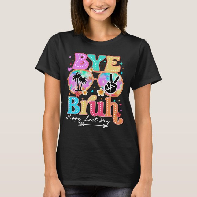 bye bruh happy last day T-Shirt (Front)