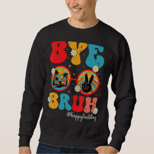 Bye Bruh Teacher Happy Last Day of School  Graduat Sweatshirt