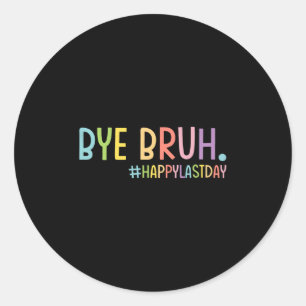 Bye Bruh Teacher Happy Last Day Of School Hello Su Classic Round Sticker
