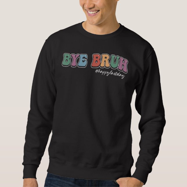 Bye Bruh Teacher Happy Last Day Of School Hello Su Sweatshirt (Front)