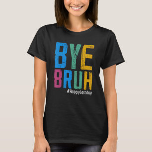 Bye Bruh Teacher Happy Last Day of School Hello Su T-Shirt