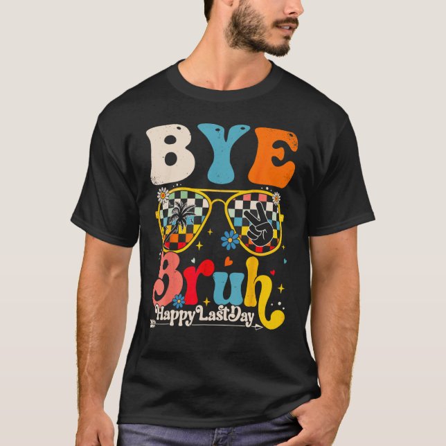Bye Bruh Teacher Happy Last Day of School Hello Su T-Shirt (Front)