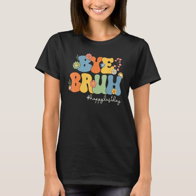 Bye Bruh Teacher Happy Last Day of School Hello Su T-Shirt (Front)
