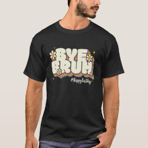 Bye Bruh Teacher Happy Last Day of School Hello Su T-Shirt