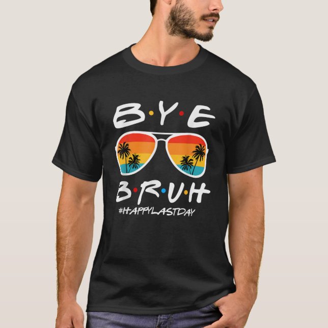 Bye Bruh Teacher Happy Last Day of School Hello Su T-Shirt (Front)