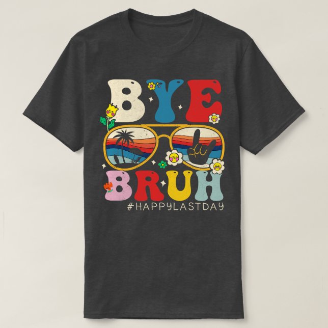 Bye Bruh Teacher Happy Last Day of School Hello Su T-Shirt (Design Front)