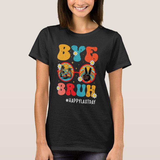 Bye Bruh Teacher Happy Last Day of School Hello Su T-Shirt (Front)