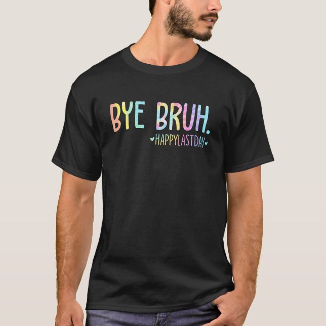 Bye Bruh Teacher Happy Last Day of School Hello Su T-Shirt (Front)