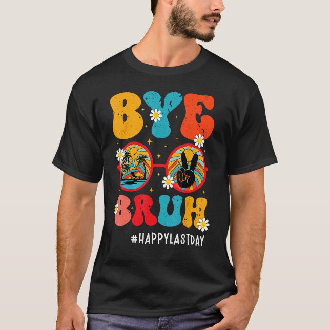 Bye Bruh Teacher Happy Last Day of School Hello Su T-Shirt (Front)