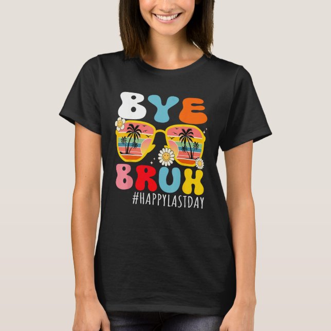 Bye Bruh Teacher Happy Last Day of School Hello Su T-Shirt (Front)