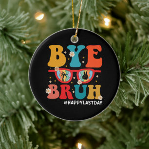 Bye Bruh Teacher Happy Last Day of School Summer  Ceramic Ornament