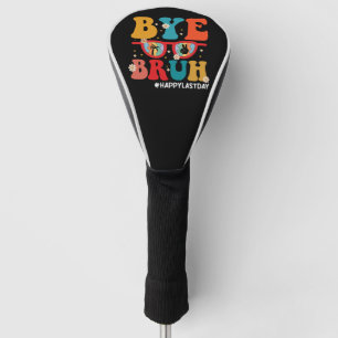 Bye Bruh Teacher Happy Last Day of School Summer Golf Head Cover
