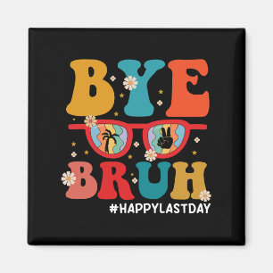 Bye Bruh Teacher Happy Last Day of School Summer  Magnet