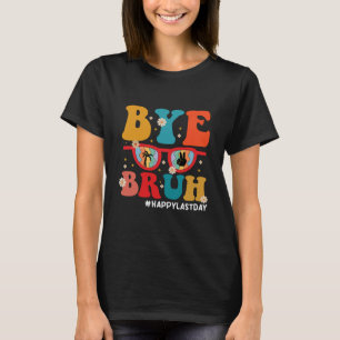 Bye Bruh Teacher Happy Last Day of School Summer  T-Shirt