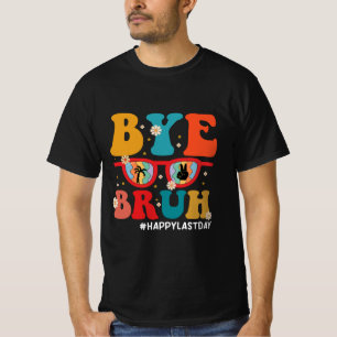 Bye Bruh Teacher Happy Last Day of School Summer  T-Shirt