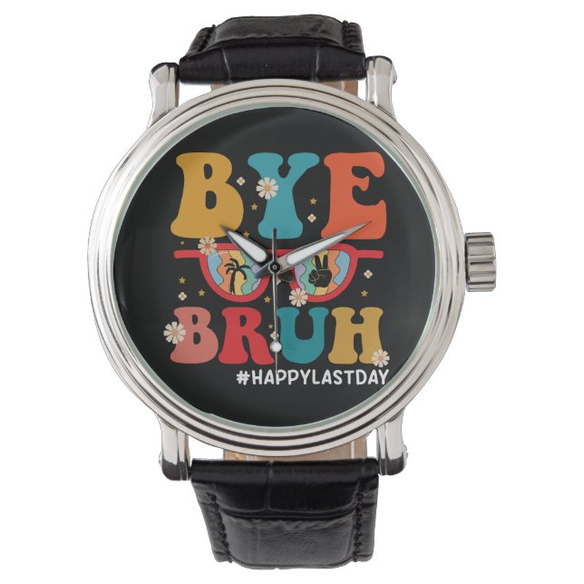 Bye Bruh Teacher Happy Last Day of School Summer  Watch (Front)