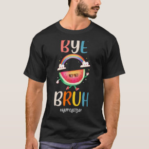 Bye Bruh Teachers Happy Last Day of School End Of T-Shirt