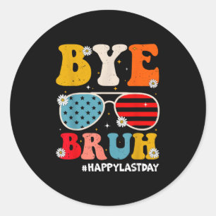 Bye Bruh Teachers Happy Last Day Of School Summer Classic Round Sticker