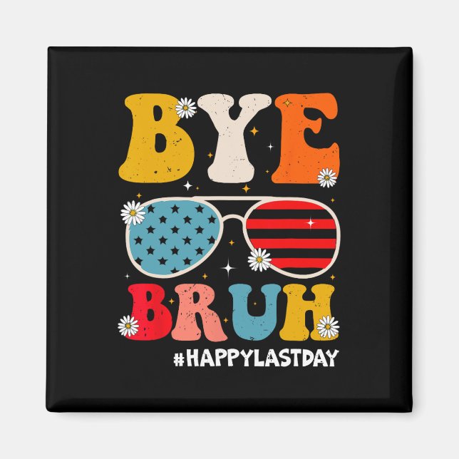 Bye Bruh Teachers Happy Last Day Of School Summer  Magnet (Front)