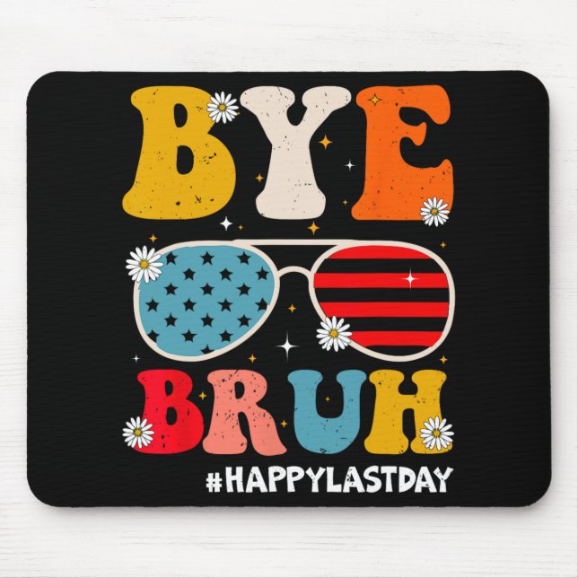 Bye Bruh Teachers Happy Last Day Of School Summer  Mouse Pad (Front)