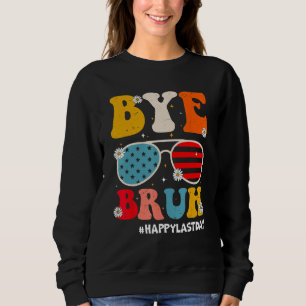 Bye Bruh Teachers Happy Last Day of School Summer Sweatshirt