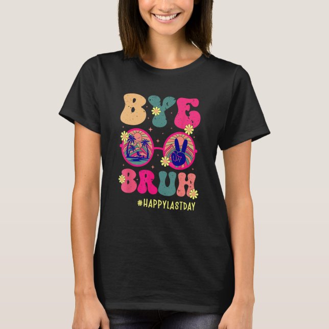 Bye Bruh Teachers Happy Last Day of School Summer  T-Shirt (Front)