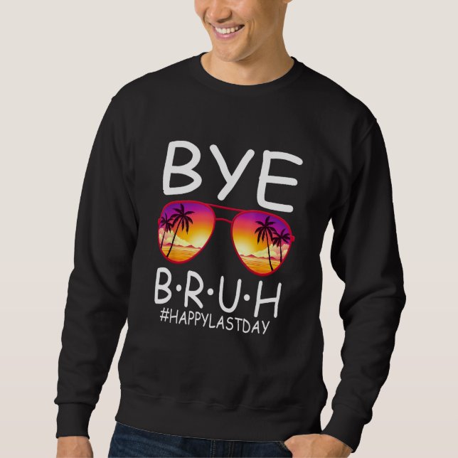 Bye Bruh Teachers Last Day Of School Break Summer  Sweatshirt (Front)