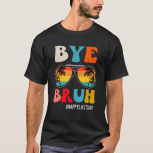 Bye Bruh We Out Happy Last Day Of School Teachers T-Shirt