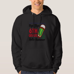 Bye Bye 6th Grade Hello Summer Happy Class Of Scho Hoodie