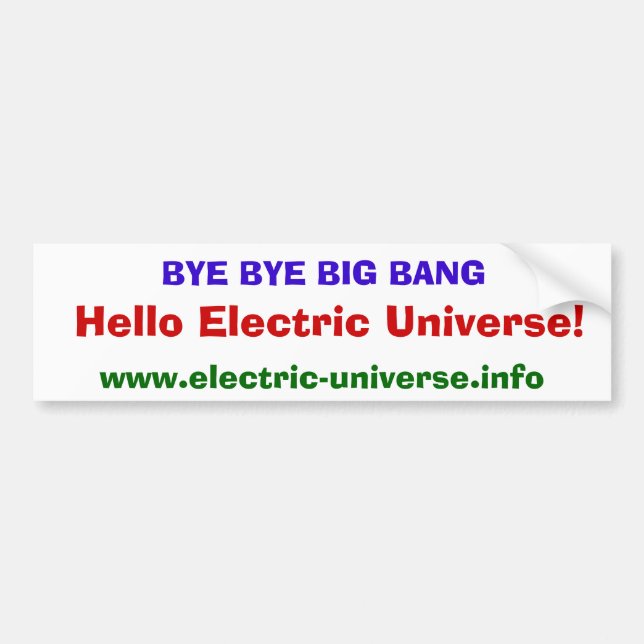 Bye Bye Big Bang Hello Electric Universe! Bumper Sticker (Front)