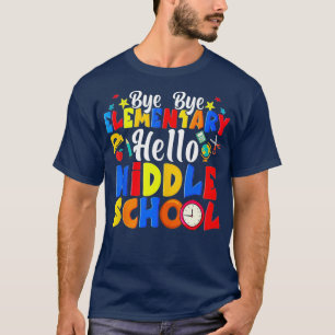 Bye Bye Elementary Hello Middle School Funny Gradu T-Shirt