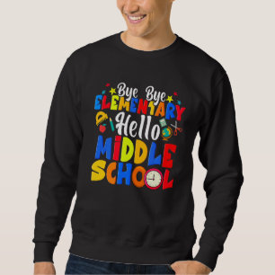 Bye Bye Elementary Hello Middle School Graduation Sweatshirt