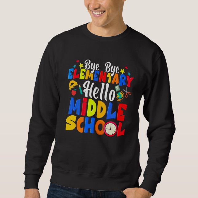 Bye Bye Elementary Hello Middle School  Graduation Sweatshirt (Front)