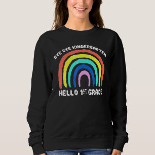 Bye Bye Kindergarten Hello 1st Grade Teacher Stude Sweatshirt